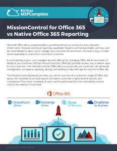 MissionControl for Office 365 vs Native Office 365 Reporting Microsoft Office 365 is unquestionably a powerful productivity solution for every business. What it lacks, however, are robust reporting capabilities. Reports 