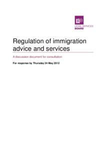 Regulation of immigration advice and services A discussion document for consultation For response by Thursday 24 May 2012  Regulation of immigration advice and services: March 2012