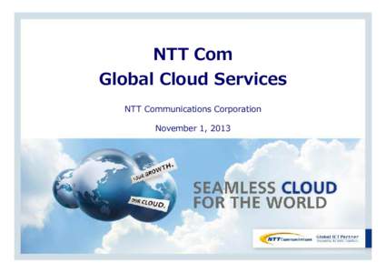 NTT Com Global Cloud Services NTT Communications Corporation November 1, 2013  Copyright © NTT Communications Corporation. All right reserved.