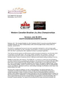 FOR IMMEDIATE RELEASE: Wednesday, June 18, 2014 Western Canadian Brazilian Jiu-Jitsu Championships SATURDAY, JUNE 28, 2014 SOUTH OKANAGAN EVENTS CENTRE