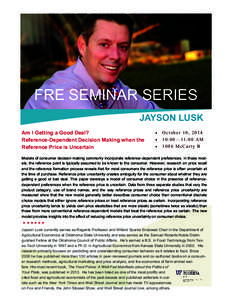FRE SEMINAR SERIES JAYSON LUSK Am I Getting a Good Deal? Reference-Dependent Decision Making when the Reference Price is Uncertain