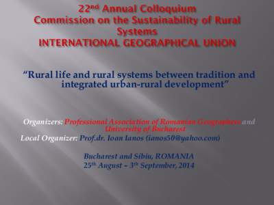 “Rural life and rural systems between tradition and integrated urban-rural development” Organizers: Professional Association of Romanian Geographers and University of Bucharest Local Organizer: Prof.dr. Ioan Ianos (i