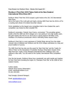 Press Release from Rockburn Wines – Monday 22nd August[removed]Rockburn Pinot Noir 2010 Takes Gold at the New Zealand International Wine Show 2011 Rockburn Wines‟ Pinot Noir 2010 scooped a gold medal at the 2011 NZ Int