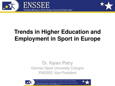 Trends in Higher Education and Employment in Sport in Europe Dr. Karen Petry German Sport University Cologne ENSSEE Vice President