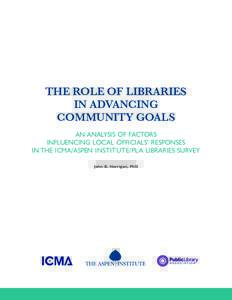 THE ROLE OF LIBRARIES IN ADVANCING COMMUNITY GOALS AN ANALYSIS OF FACTORS INFLUENCING LOCAL OFFICIALS’ RESPONSES IN THE ICMA/ASPEN INSTITUTE/PLA LIBRARIES SURVEY