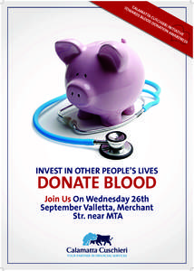 INVEST IN OTHER PEOPLE’S LIVES  DONATE BLOOD Join Us On Wednesday 26th September Valletta, Merchant Str. near MTA