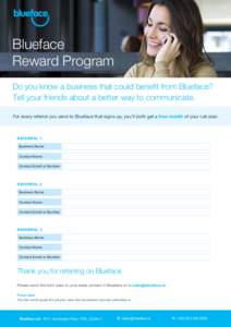 Blueface Reward Program Do you know a business that could benefit from Blueface? Tell your friends about a better way to communicate. For every referral you send to Blueface that signs up, you’ll both get a free month 