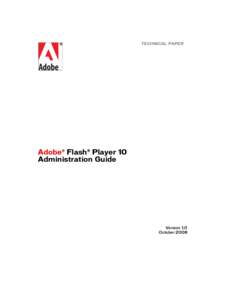 TECHNICAL PAPER  Adobe® Flash® Player 10 Administration Guide  Version 1.0