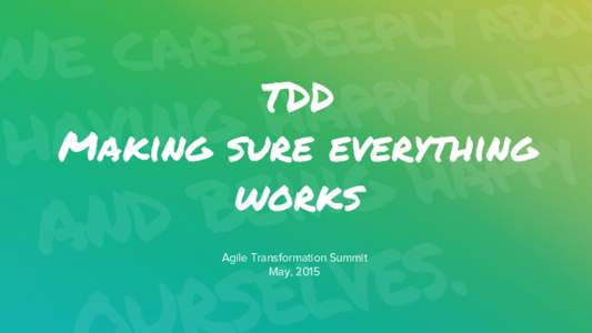 TDD Making sure everything works Agile Transformation Summit May, 2015