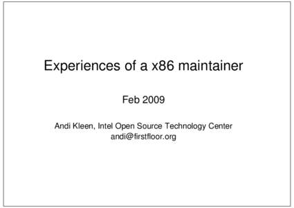 Experiences of a x86 maintainer Feb 2009 Andi Kleen, Intel Open Source Technology Center [removed]  Disclaimer
