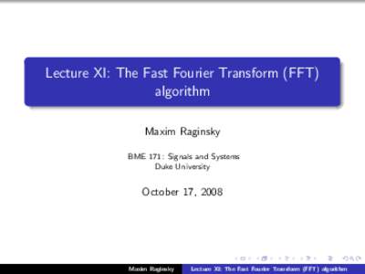 Lecture XI: The Fast Fourier Transform (FFT) algorithm Maxim Raginsky BME 171: Signals and Systems Duke University