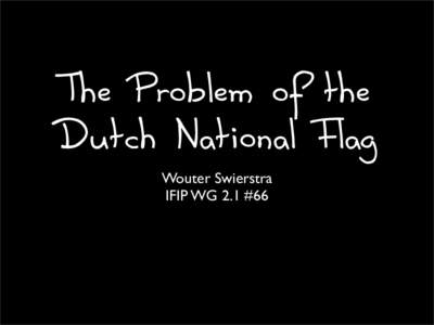 The Problem of the  Dutch National Flag Wouter Swierstra IFIP WG 2.1 #66