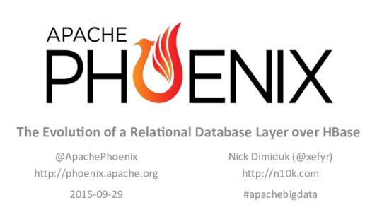 The	
  Evolu*on	
  of	
  a	
  Rela*onal	
  Database	
  Layer	
  over	
  HBase	
   @ApachePhoenix	
   h0p://phoenix.apache.org	
   Nick	
  Dimiduk	
  (@xefyr)	
   h0p://n10k.com	
  