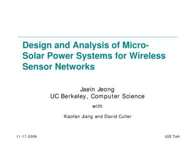 Design and Analysis of MicroSolar Power Systems for Wireless Sensor Networks Jaein Jeong UC Berkeley, Computer Science with Xiaofan Jiang and David Culler