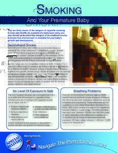 Smoking And Your Premature Baby You are likely aware of the dangers of cigarette smoking to your own health. As a parent of a baby born early, you also should understand the dangers of secondhand smoke. A smoke-free envi