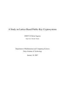 A Study on Lattice-Based Public-Key Cryptosystems 05M37122 Keita Xagawa Supervisor: Keisuke Tanaka Department of Mathematical and Computing Sciences Tokyo Institute of Technology