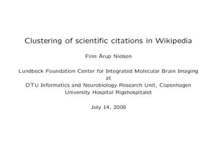 Clustering of scientific citations in Wikipedia Finn ˚ Arup Nielsen Lundbeck Foundation Center for Integrated Molecular Brain Imaging at DTU Informatics and Neurobiology Research Unit, Copenhagen