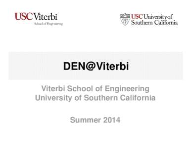 DEN@Viterbi Viterbi School of Engineering University of Southern California Summer 2014  University of