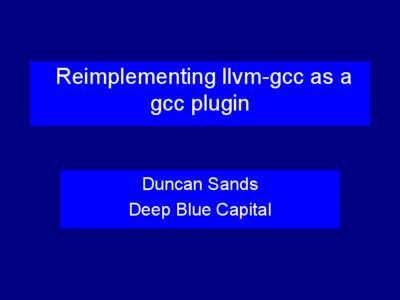 Reimplementing llvm-gcc as a gcc plugin Duncan Sands Deep Blue Capital