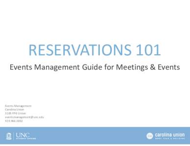 RESERVATIONS 101 Events Management Guide for Meetings & Events Events Management Carolina Union 3105 FPG Union
