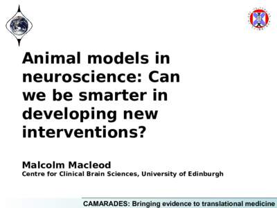 Animal models in neuroscience: Can we be smarter in developing new interventions? Malcolm Macleod