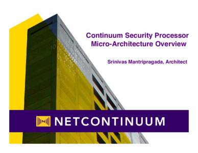 Continuum Security Processor Micro-Architecture Overview Srinivas Mantripragada, Architect N t