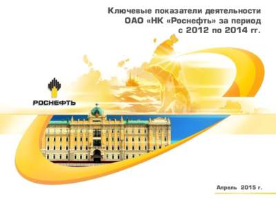 Ключевые показатели деятельности ОАО «НК «Роснефть» за период с 2012 по 2014 гг. Апрель 2015 г.