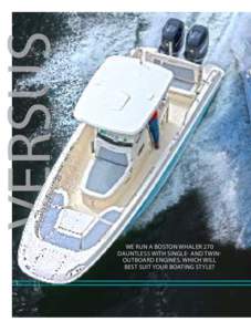 VERSUS WE RUN A BOSTON WHALER 270 DAUNTLESS WITH SINGLE- AND TWINOUTBOARD ENGINES. WHICH WILL BEST SUIT YOUR BOATING STYLE?  B OAT I N G M AG .C O M