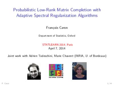 Probabilistic Low-Rank Matrix Completion with Adaptive Spectral Regularization Algorithms Fran¸cois Caron Department of Statistics, Oxford  STATLEARN 2014, Paris