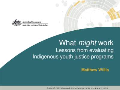 What might work Lessons from evaluating Indigenous youth justice programs Matthew Willis  Acknowledgements