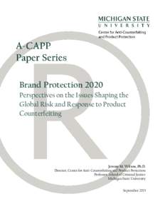 Brand Protection 2020 Perspectives on the Issues Shaping the Global Risk and Response to Product Counterfeiting  Jeremy M. Wilson, Ph.D.