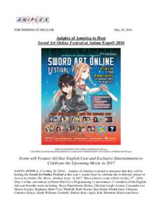 FOR IMMEDIATE RELEASE  May 20, 2016 Aniplex of America to Host Sword Art Online Festival at Anime Expo® 2016