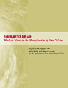 AND INJUSTICE FOR ALL:  Workers’ Lives in the Reconstruction of New Orleans Judith Browne-Dianis, Advancement Project Jennifer Lai, Advancement Project Marielena Hincapie, National Immigration Law Center