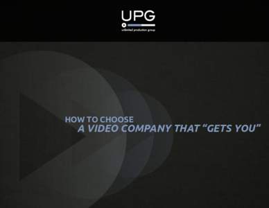 HOW TO CHOOSE  	 A VIDEO COMPANY THAT “GETS YOU” There are dozens of video companies all around you waiting for a phone call. Unfortunately,