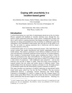 Coping with uncertainty in a location-based game * Steve Benford, Rob Anastasi, Martin Flintham, Adam Drozd, Andy Crabtree, Chris Greenhalgh The Mixed Reality Laboratory, The University of Nottingham, UK Nick Tandavanitj