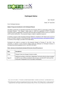 Participant Notice Ref: PN15/07 Dated: 25th June 2015 From: Participant Services Subject: Proposed amendment to the Participant Manual This Notice summarises an amendment that BATS Chi-X Europe (“BATS”) is proposing 