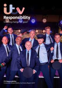 Creating change for good  ITV Responsibility Corporate Responsibility Summary Report 2017  Contents