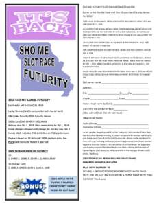 SHO ME FUTURITY SLOT OWNERS REGISTRATION Come to the Sho Me State and Sho US your best futurity horses for 2019! $500 ENTRY FEE (PAIDBACK 100%) $250 DEPOSIT REQUIRED TO HOLD SPOT. BALANCE DUE OCT 1, 2018. ALL DEPOSIT CHE