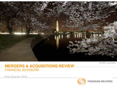 REUTERS / Joshua Roberts  MERGERS & ACQUISITIONS REVIEW FINANCIAL ADVISORS First Quarter 2016