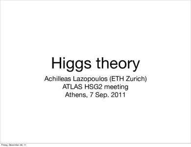 Higgs theory Achilleas Lazopoulos (ETH Zurich) ATLAS HSG2 meeting Athens, 7 SepFriday, December 30, 11