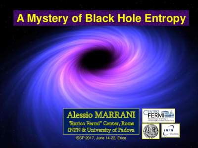 A Mystery of Black Hole Entropy  Alessio MARRANI “Enrico Fermi” Center, Roma INFN & University of Padova ISSP 2017, June 14-23, Erice