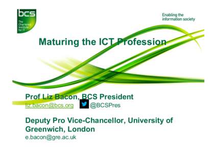 Maturing the ICT Profession  Prof Liz Bacon, BCS President [removed]  @BCSPres