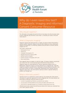 Why do I even need this test? A Diagnostic Imaging and Informed Consent Consumer Resource Why should I read this? This information is for people who want to find out more about why they have been asked to have a diagnost