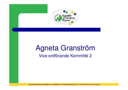 Agneta Granström Vice ordförande Kommitté 2 Assembly of European Regions, 6 rue Oberlin, FStrasbourg, Tel. +, www.aer.eu  Kommitté 2 – fokusområden