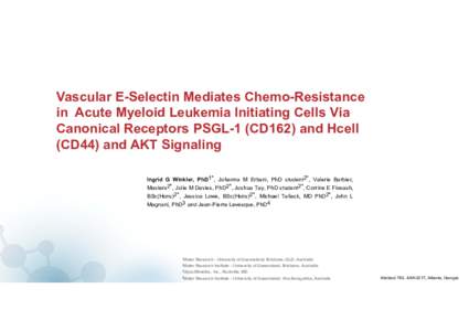 Vascular E-Selectin Mediates Chemo-Resistance in Acute Myeloid Leukemia Initiating Cells Via Canonical Receptors PSGL-1 (CD162) and Hcell (CD44) and AKT Signaling Ingrid G Winkler, PhD1*, Johanna M Erbani, PhD student2*,