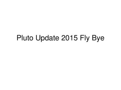Pluto Update 2015 Fly Bye  Pluto: “Going where no man has gone before.” Star Trek