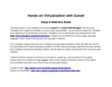 Hands on Virtualization with Ganeti Setup & Walk-thru Guide This setup guide covers installing and running Ganeti and Ganeti Web Manager. We’ll be using VirtualBox and Vagrant to simulate a 3-node cluster using DRBD. Y