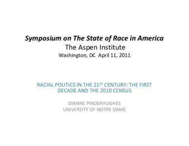 Symposium on The State of Race in America The Aspen Institute Washington, DC April 11, 2011 RACIAL POLITICS IN THE 21ST CENTURY: THE FIRST DECADE AND THE 2010 CENSUS