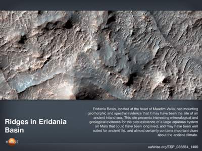 Ridges in Eridania Basin Eridania Basin, located at the head of Maadim Vallis, has mounting geomorphic and spectral evidence that it may have been the site of an ancient inland sea. This site presents interesting mineral