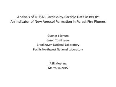 Analysis	
  of	
  UHSAS	
  Par0cle-­‐by-­‐Par0cle	
  Data	
  in	
  BBOP:	
   An	
  Indicator	
  of	
  New	
  Aerosol	
  Forma0on	
  in	
  Forest	
  Fire	
  Plumes	
   	
   Gunnar	
  I	
  Senum	
